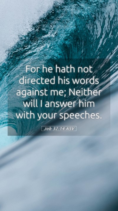 Picture 05 - Job 32:14 ASV Mobile Phone Wallpaper - For he hath not directed his words against me; - Mobile Bible Verse Wallpaper