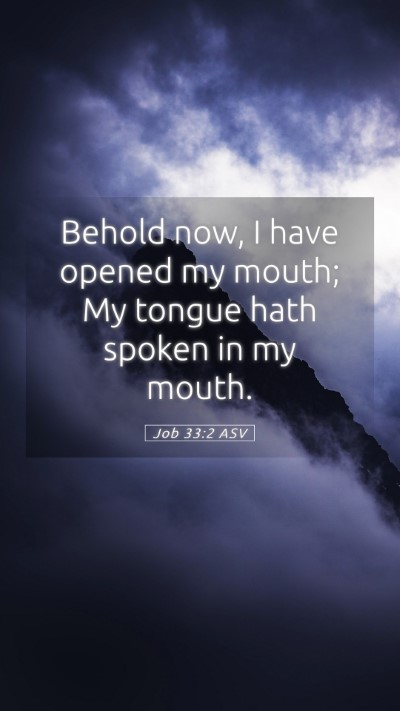 Picture 05 - Job 33:2 ASV Mobile Phone Wallpaper - Behold now, I have opened my mouth; My tongue - Mobile Bible Verse Wallpaper