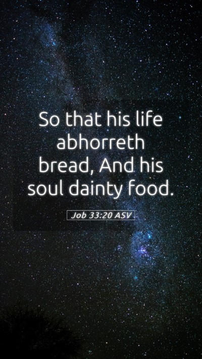 Picture 05 - Job 33:20 ASV Mobile Phone Wallpaper - So that his life abhorreth bread, And his soul - Mobile Bible Verse Wallpaper