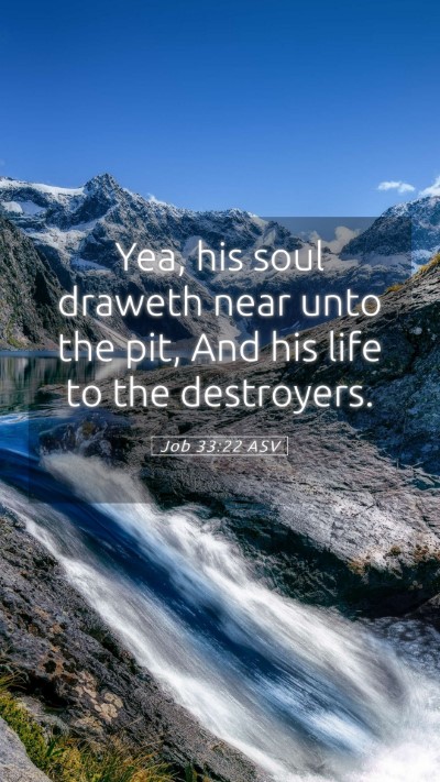 Picture 05 - Job 33:22 ASV Mobile Phone Wallpaper - Yea, his soul draweth near unto the pit, And his - Mobile Bible Verse Wallpaper
