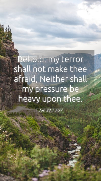 Picture 05 - Job 33:7 ASV Mobile Phone Wallpaper - Behold, my terror shall not make thee afraid, - Mobile Bible Verse Wallpaper