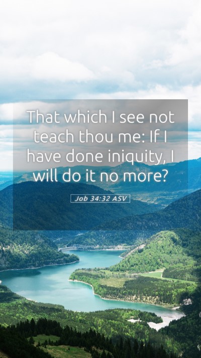 Picture 05 - Job 34:32 ASV Mobile Phone Wallpaper - That which I see not teach thou me: If I have - Mobile Bible Verse Wallpaper