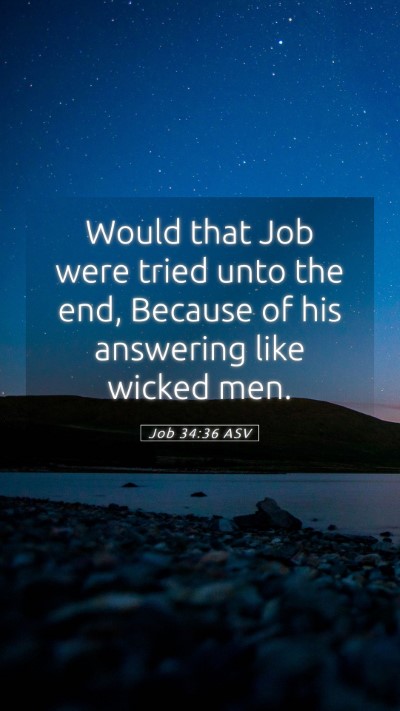 Picture 05 - Job 34:36 ASV Mobile Phone Wallpaper - Would that Job were tried unto the end, Because - Mobile Bible Verse Wallpaper