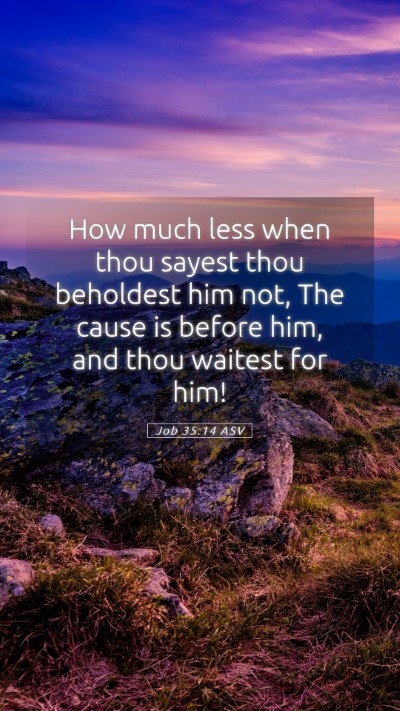 Picture 05 - Job 35:14 ASV Mobile Phone Wallpaper - How much less when thou sayest thou beholdest him - Mobile Bible Verse Wallpaper