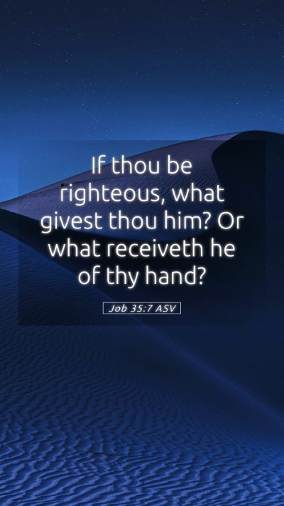 Picture 05 - Job 35:7 ASV Mobile Phone Wallpaper - If thou be righteous, what givest thou him? Or - Mobile Bible Verse Wallpaper