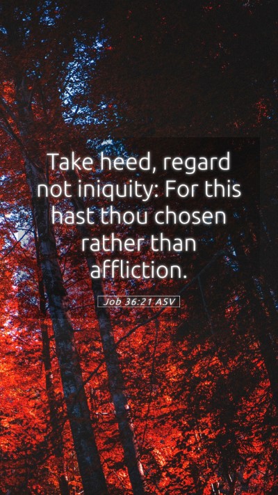 Picture 05 - Job 36:21 ASV Mobile Phone Wallpaper - Take heed, regard not iniquity: For this hast - Mobile Bible Verse Wallpaper