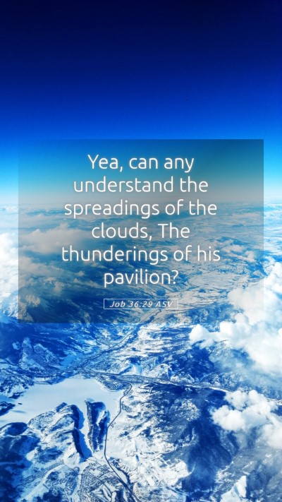 Picture 05 - Job 36:29 ASV Mobile Phone Wallpaper - Yea, can any understand the spreadings of the - Mobile Bible Verse Wallpaper