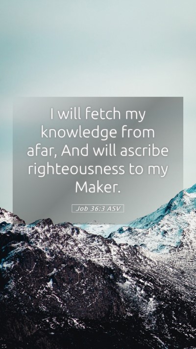 Picture 05 - Job 36:3 ASV Mobile Phone Wallpaper - I will fetch my knowledge from afar, And will - Mobile Bible Verse Wallpaper