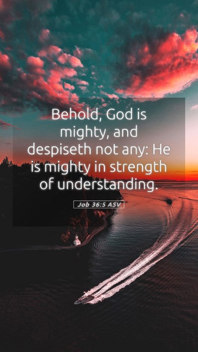 Picture 05 - Job 36:5 ASV Mobile Phone Wallpaper - Behold, God is mighty, and despiseth not any: He - Mobile Bible Verse Wallpaper