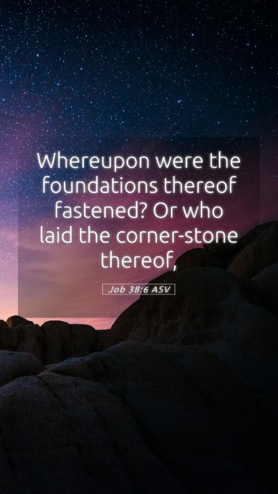 Picture 05 - Job 38:6 ASV Mobile Phone Wallpaper - Whereupon were the foundations thereof fastened? - Mobile Bible Verse Wallpaper
