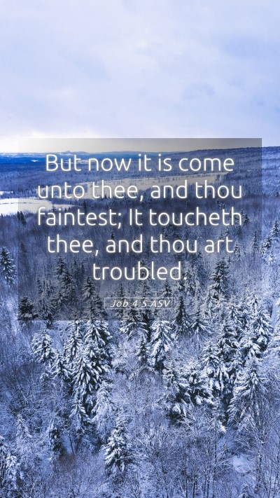 Picture 05 - Job 4:5 ASV Mobile Phone Wallpaper - But now it is come unto thee, and thou faintest; - Mobile Bible Verse Wallpaper