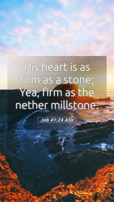 Picture 05 - Job 41:24 ASV Mobile Phone Wallpaper - His heart is as firm as a stone; Yea, firm as the - Mobile Bible Verse Wallpaper