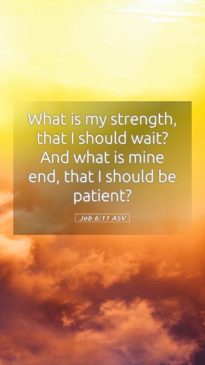 Picture 05 - Job 6:11 ASV Mobile Phone Wallpaper - What is my strength, that I should wait? And what - Mobile Bible Verse Wallpaper