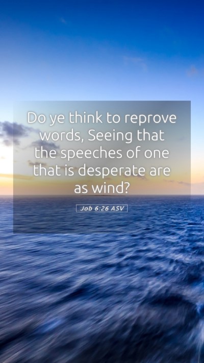 Picture 05 - Job 6:26 ASV Mobile Phone Wallpaper - Do ye think to reprove words, Seeing that the - Mobile Bible Verse Wallpaper