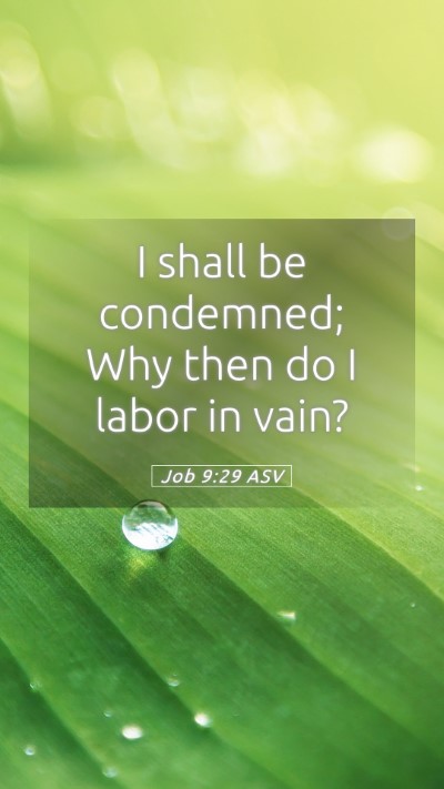 Picture 05 - Job 9:29 ASV Mobile Phone Wallpaper - I shall be condemned; Why then do I labor in - Mobile Bible Verse Wallpaper