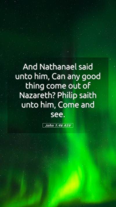 Picture 05 - John 1:46 ASV Mobile Phone Wallpaper - And Nathanael said unto him, Can any good thing - Mobile Bible Verse Wallpaper