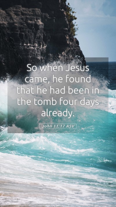 Picture 05 - John 11:17 ASV Mobile Phone Wallpaper - So when Jesus came, he found that he had been in - Mobile Bible Verse Wallpaper