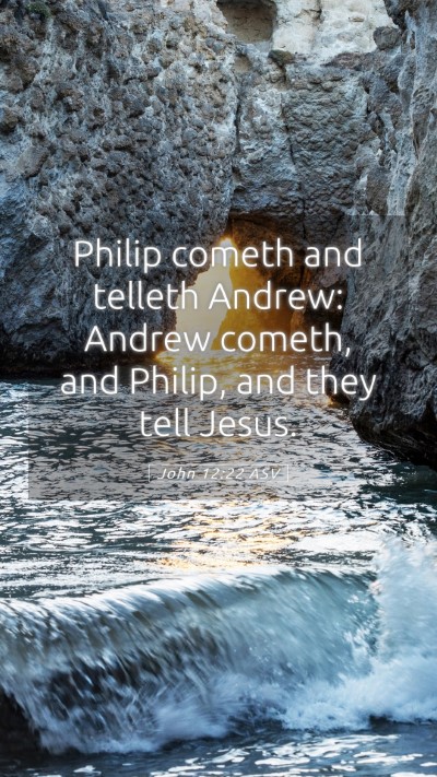 Picture 05 - John 12:22 ASV Mobile Phone Wallpaper - Philip cometh and telleth Andrew: Andrew cometh, - Mobile Bible Verse Wallpaper