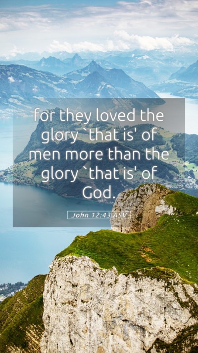 Picture 05 - John 12:43 ASV Mobile Phone Wallpaper - for they loved the glory `that is' of men more - Mobile Bible Verse Wallpaper