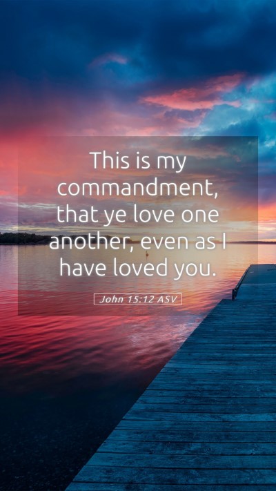 Picture 05 - John 15:12 ASV Mobile Phone Wallpaper - This is my commandment, that ye love one another, - Mobile Bible Verse Wallpaper