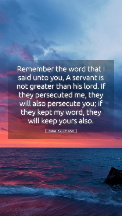 Picture 05 - John 15:20 ASV Mobile Phone Wallpaper - Remember the word that I said unto you, A servant - Mobile Bible Verse Wallpaper
