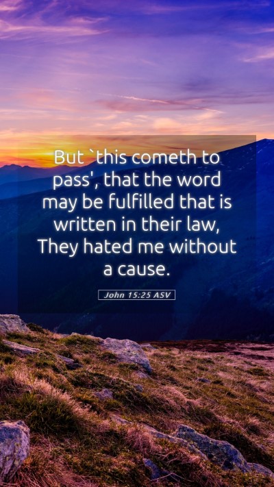Picture 05 - John 15:25 ASV Mobile Phone Wallpaper - But `this cometh to pass', that the word may be - Mobile Bible Verse Wallpaper