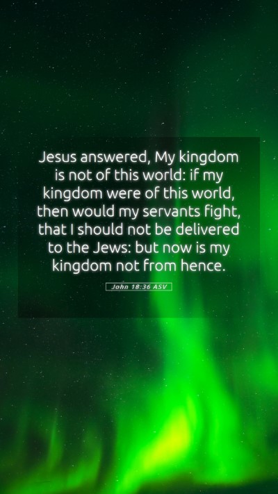 Picture 05 - John 18:36 ASV Mobile Phone Wallpaper - Jesus answered, My kingdom is not of this world: - Mobile Bible Verse Wallpaper