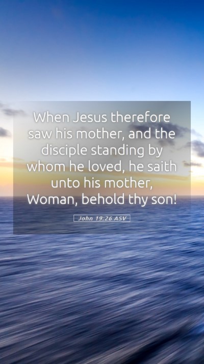 Picture 05 - John 19:26 ASV Mobile Phone Wallpaper - When Jesus therefore saw his mother, and the - Mobile Bible Verse Wallpaper