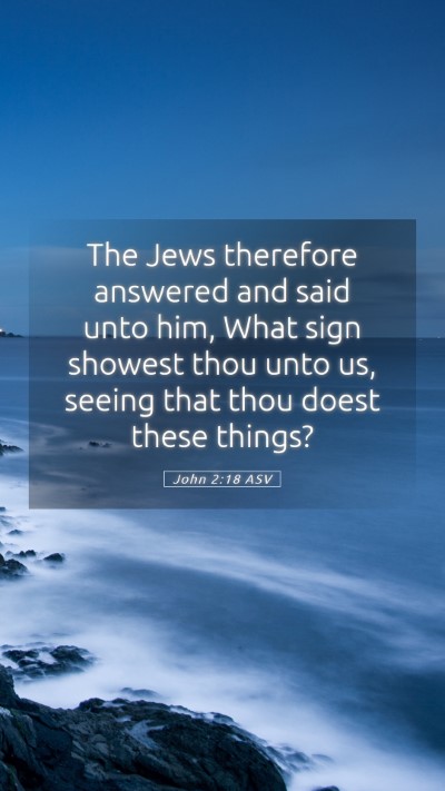 Picture 05 - John 2:18 ASV Mobile Phone Wallpaper - The Jews therefore answered and said unto him, - Mobile Bible Verse Wallpaper
