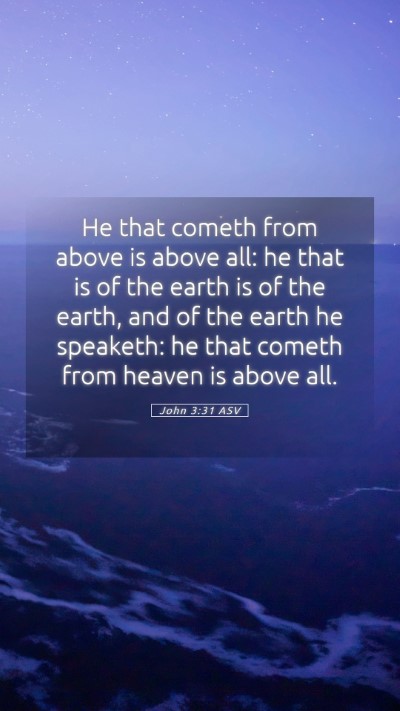Picture 05 - John 3:31 ASV Mobile Phone Wallpaper - He that cometh from above is above all: he that - Mobile Bible Verse Wallpaper