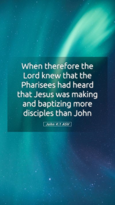 Picture 05 - John 4:1 ASV Mobile Phone Wallpaper - When therefore the Lord knew that the Pharisees - Mobile Bible Verse Wallpaper