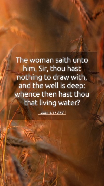 Picture 05 - John 4:11 ASV Mobile Phone Wallpaper - The woman saith unto him, Sir, thou hast nothing - Mobile Bible Verse Wallpaper