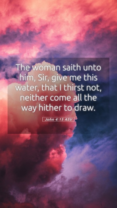 Picture 05 - John 4:15 ASV Mobile Phone Wallpaper - The woman saith unto him, Sir, give me this - Mobile Bible Verse Wallpaper