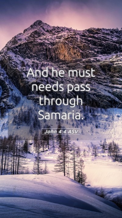 Picture 05 - John 4:4 ASV Mobile Phone Wallpaper - And he must needs pass through - Mobile Bible Verse Wallpaper
