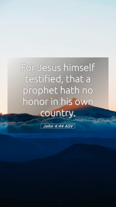 Picture 05 - John 4:44 ASV Mobile Phone Wallpaper - For Jesus himself testified, that a prophet hath - Mobile Bible Verse Wallpaper