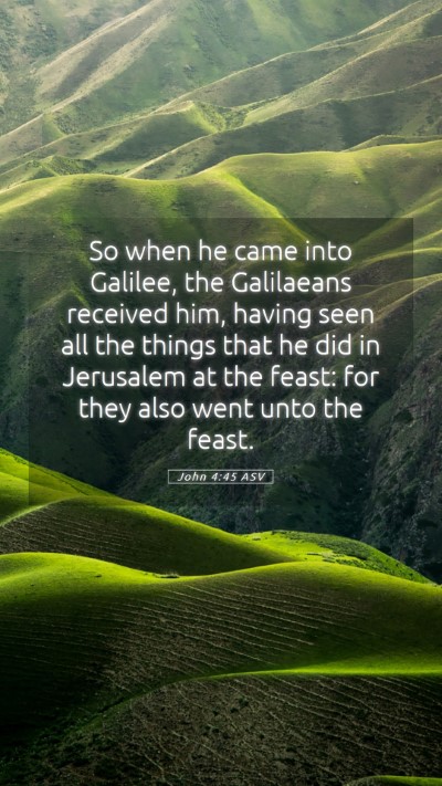 Picture 05 - John 4:45 ASV Mobile Phone Wallpaper - So when he came into Galilee, the Galilaeans - Mobile Bible Verse Wallpaper