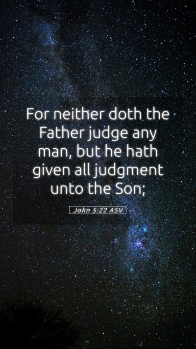 Picture 05 - John 5:22 ASV Mobile Phone Wallpaper - For neither doth the Father judge any man, but he - Mobile Bible Verse Wallpaper
