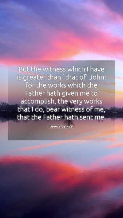 Picture 05 - John 5:36 ASV Mobile Phone Wallpaper - But the witness which I have is greater than - Mobile Bible Verse Wallpaper