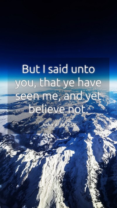 Picture 05 - John 6:36 ASV Mobile Phone Wallpaper - But I said unto you, that ye have seen me, and - Mobile Bible Verse Wallpaper