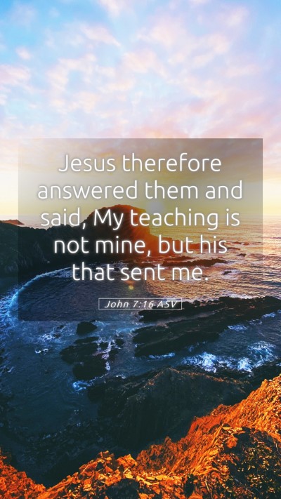 Picture 05 - John 7:16 ASV Mobile Phone Wallpaper - Jesus therefore answered them and said, My - Mobile Bible Verse Wallpaper
