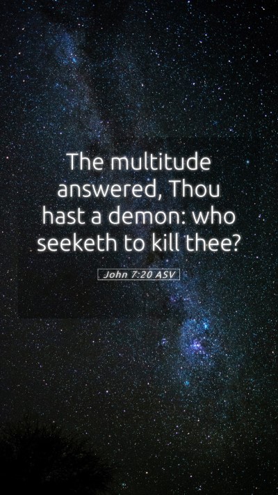 Picture 05 - John 7:20 ASV Mobile Phone Wallpaper - The multitude answered, Thou hast a demon: who - Mobile Bible Verse Wallpaper