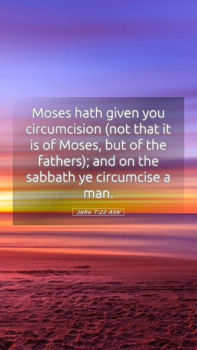 Picture 05 - John 7:22 ASV Mobile Phone Wallpaper - Moses hath given you circumcision (not that it is - Mobile Bible Verse Wallpaper