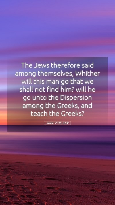 Picture 05 - John 7:35 ASV Mobile Phone Wallpaper - The Jews therefore said among themselves, Whither - Mobile Bible Verse Wallpaper