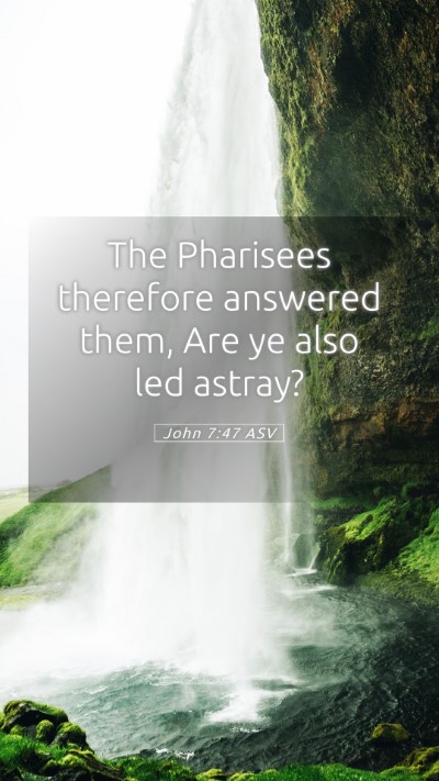 Picture 05 - John 7:47 ASV Mobile Phone Wallpaper - The Pharisees therefore answered them, Are ye - Mobile Bible Verse Wallpaper
