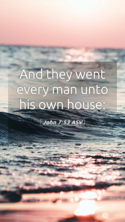 Picture 05 - John 7:53 ASV Mobile Phone Wallpaper - And they went every man unto his own - Mobile Bible Verse Wallpaper