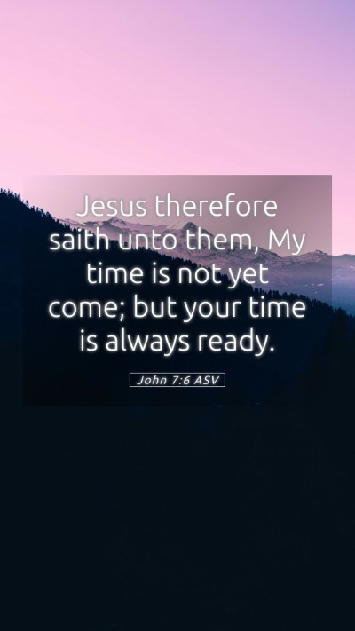 Picture 05 - John 7:6 ASV Mobile Phone Wallpaper - Jesus therefore saith unto them, My time is not - Mobile Bible Verse Wallpaper
