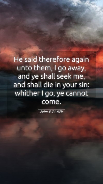 Picture 05 - John 8:21 ASV Mobile Phone Wallpaper - He said therefore again unto them, I go away, and - Mobile Bible Verse Wallpaper
