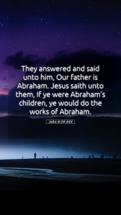 Picture 05 - John 8:39 ASV Mobile Phone Wallpaper - They answered and said unto him, Our father is - Mobile Bible Verse Wallpaper