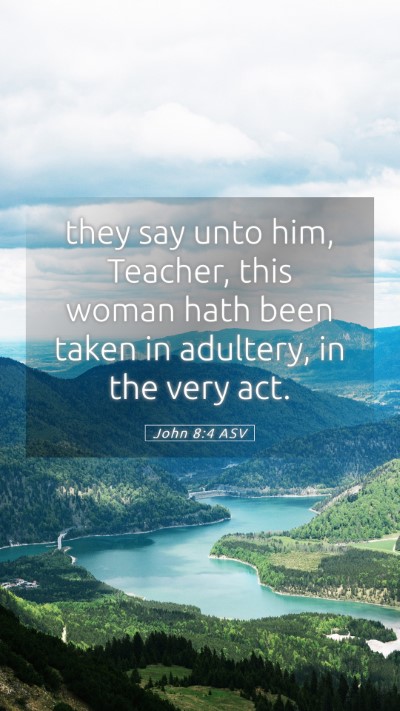 Picture 05 - John 8:4 ASV Mobile Phone Wallpaper - they say unto him, Teacher, this woman hath been - Mobile Bible Verse Wallpaper
