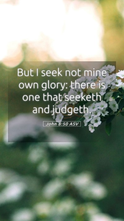 Picture 05 - John 8:50 ASV Mobile Phone Wallpaper - But I seek not mine own glory: there is one that - Mobile Bible Verse Wallpaper